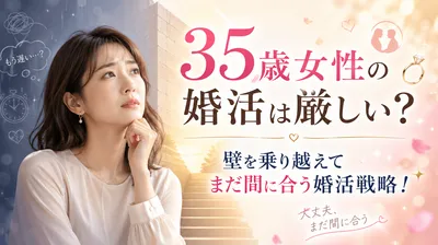 35歳女性の婚活は厳しい？壁を乗り越えて まだ間に合う婚活戦略！