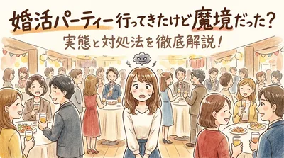 婚活パーティー行ってきたけど魔境だった？実態と対処法を徹底解説！